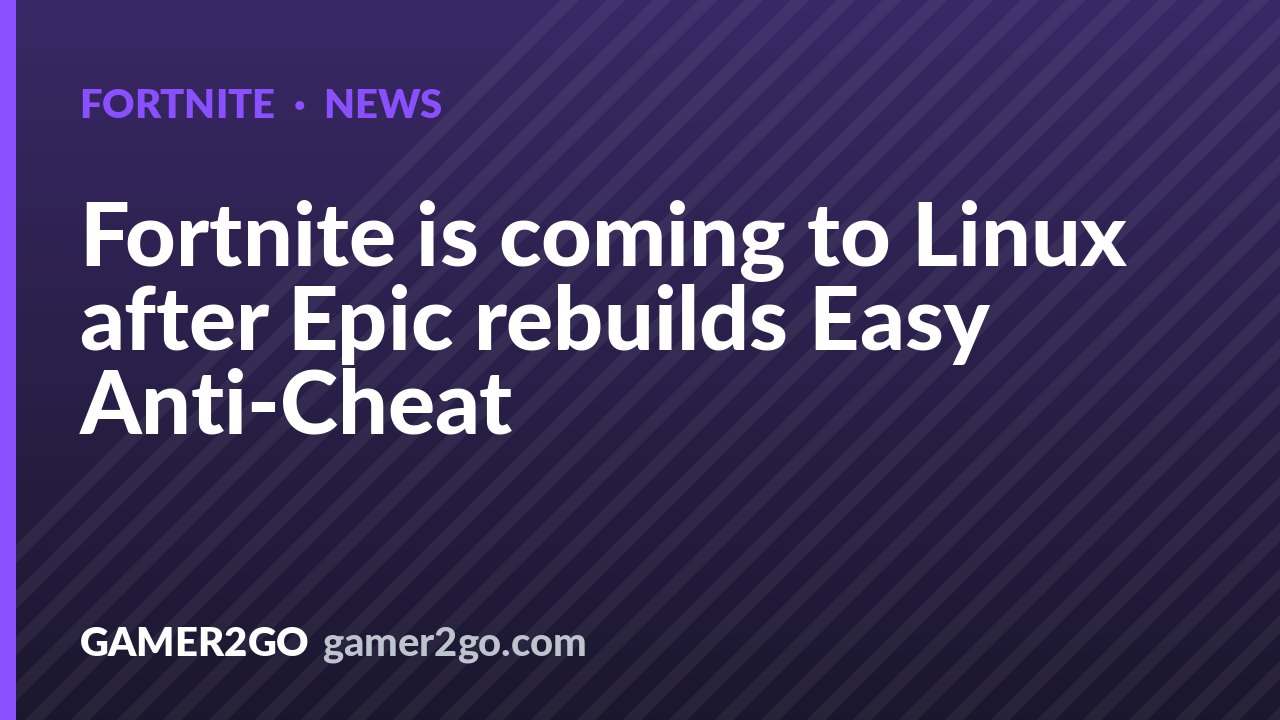 Fortnite is coming to Linux after Epic rebuilds Easy Anti-Cheat