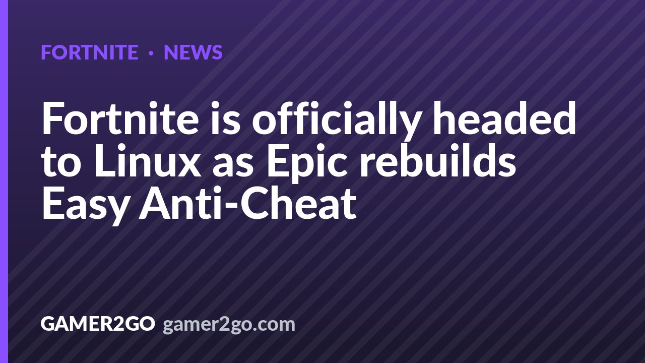 Fortnite is officially headed to Linux as Epic rebuilds Easy Anti-Cheat